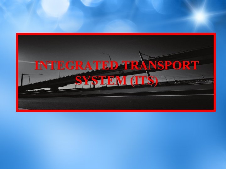 INTEGRATED TRANSPORT SYSTEM (ITS) 