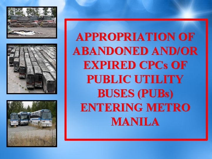 APPROPRIATION OF ABANDONED AND/OR EXPIRED CPCs OF PUBLIC UTILITY BUSES (PUBs) ENTERING METRO MANILA