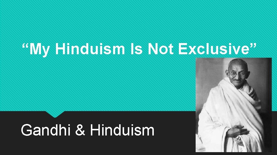 “My Hinduism Is Not Exclusive” Gandhi & Hinduism 