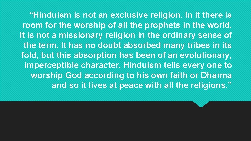 “Hinduism is not an exclusive religion. In it there is room for the worship