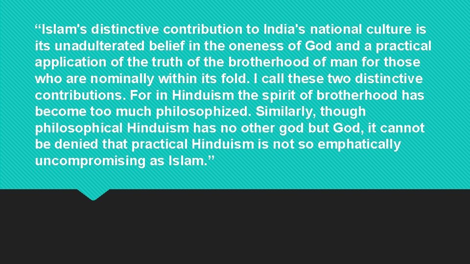 “Islam's distinctive contribution to India's national culture is its unadulterated belief in the oneness