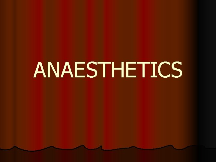 ANAESTHETICS ANAESTHETICS