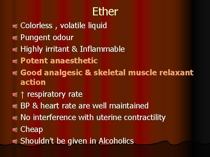 Ether Colorless , volatile liquid Pungent odour Highly irritant & Inflammable Potent anaesthetic Good Ether Colorless , volatile liquid Pungent odour Highly irritant & Inflammable Potent anaesthetic Good