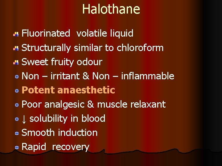 Halothane Fluorinated volatile liquid Structurally similar to chloroform Sweet fruity odour Non – irritant Halothane Fluorinated volatile liquid Structurally similar to chloroform Sweet fruity odour Non – irritant