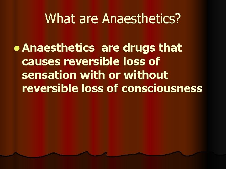What are Anaesthetics? l Anaesthetics are drugs that causes reversible loss of sensation with What are Anaesthetics? l Anaesthetics are drugs that causes reversible loss of sensation with