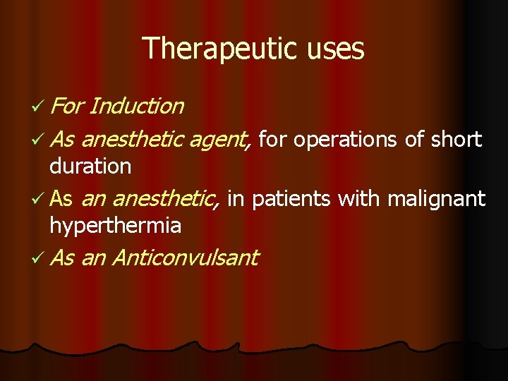 Therapeutic uses ü For Induction ü As anesthetic agent, for operations of short duration Therapeutic uses ü For Induction ü As anesthetic agent, for operations of short duration