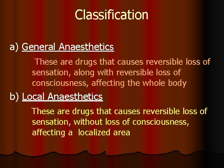 Classification a) General Anaesthetics These are drugs that causes reversible loss of sensation, along Classification a) General Anaesthetics These are drugs that causes reversible loss of sensation, along
