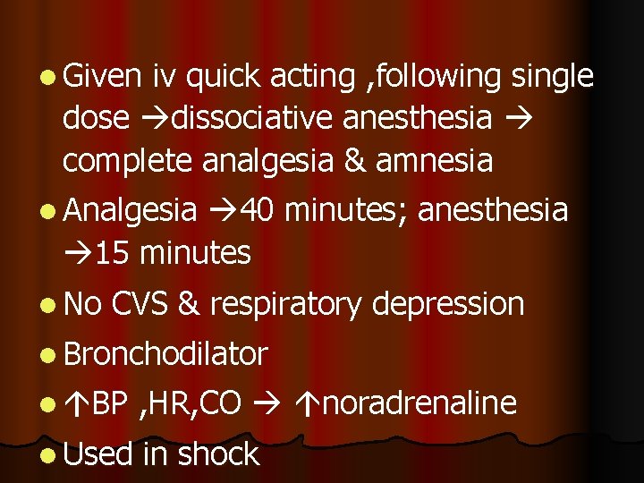 l Given iv quick acting , following single dose dissociative anesthesia complete analgesia & l Given iv quick acting , following single dose dissociative anesthesia complete analgesia &
