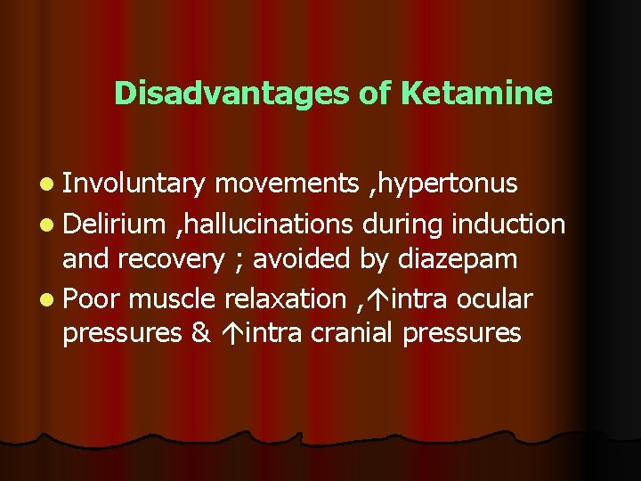Disadvantages of Ketamine l Involuntary movements , hypertonus l Delirium , hallucinations during induction Disadvantages of Ketamine l Involuntary movements , hypertonus l Delirium , hallucinations during induction