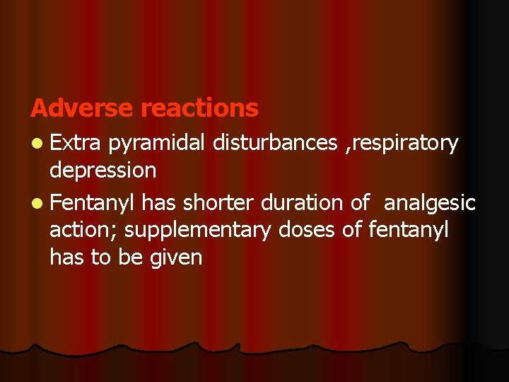 Adverse reactions l Extra pyramidal disturbances , respiratory depression l Fentanyl has shorter duration Adverse reactions l Extra pyramidal disturbances , respiratory depression l Fentanyl has shorter duration