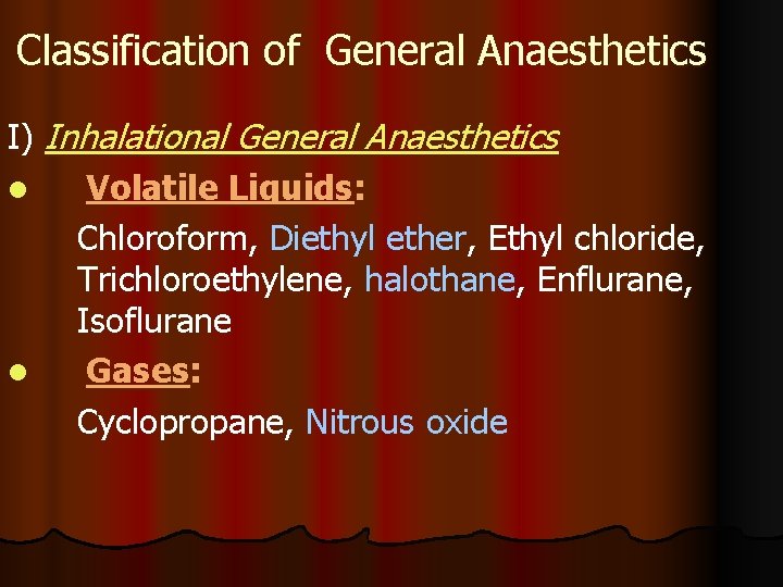 Classification of General Anaesthetics I) Inhalational General Anaesthetics l Volatile Liquids: Chloroform, Diethyl ether, Classification of General Anaesthetics I) Inhalational General Anaesthetics l Volatile Liquids: Chloroform, Diethyl ether,