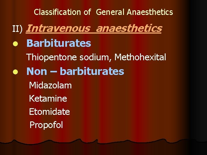 Classification of General Anaesthetics II) Intravenous anaesthetics l Barbiturates Thiopentone sodium, Methohexital l Non Classification of General Anaesthetics II) Intravenous anaesthetics l Barbiturates Thiopentone sodium, Methohexital l Non