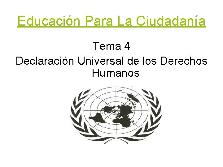 Educación Para La Ciudadanía Tema 4 Declaración Universal de los Derechos Humanos Educación Para La Ciudadanía Tema 4 Declaración Universal de los Derechos Humanos