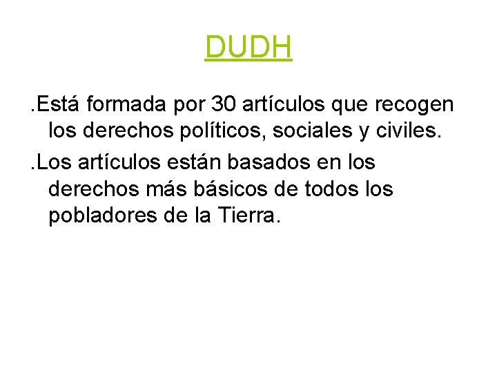 DUDH. Está formada por 30 artículos que recogen los derechos políticos, sociales y civiles. DUDH. Está formada por 30 artículos que recogen los derechos políticos, sociales y civiles.