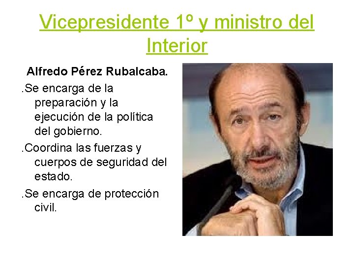 Vicepresidente 1º y ministro del Interior Alfredo Pérez Rubalcaba. . Se encarga de la Vicepresidente 1º y ministro del Interior Alfredo Pérez Rubalcaba. . Se encarga de la
