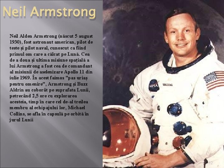 Neil Armstrong Neil Alden Armstrong (născut 5 august 1930), fost astronaut american, pilot de