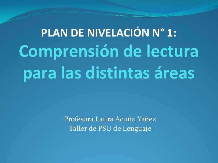 PLAN DE NIVELACIÓN N° 1: Comprensión de lectura para las distintas áreas Profesora Laura