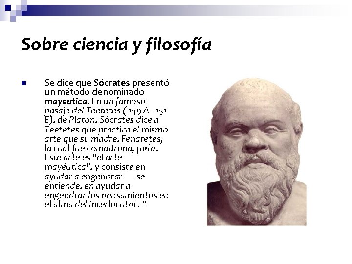 Sobre ciencia y filosofía n Se dice que Sócrates presentó un método denominado mayeutica.