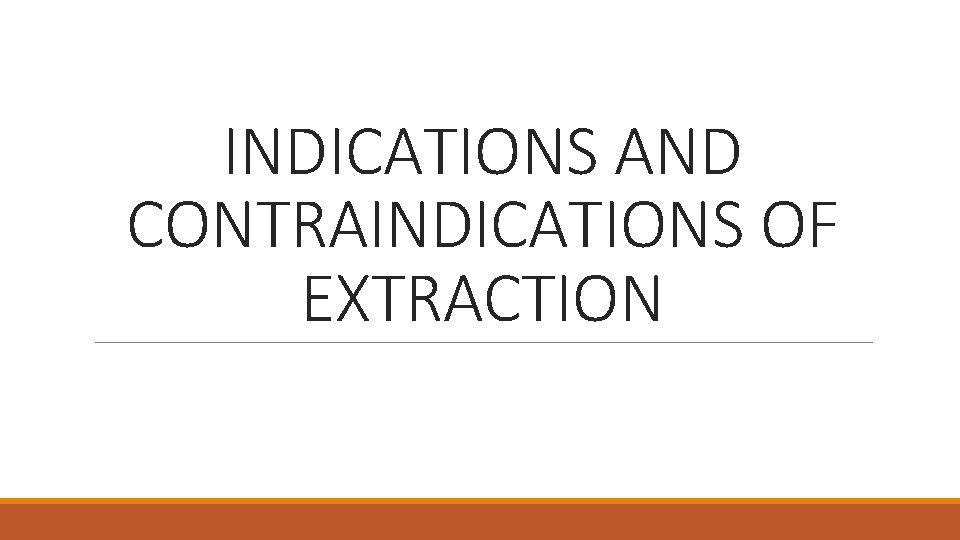 INDICATIONS AND CONTRAINDICATIONS OF EXTRACTION 