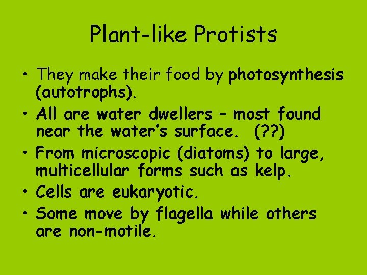 Plant-like Protists • They make their food by photosynthesis (autotrophs). • All are water