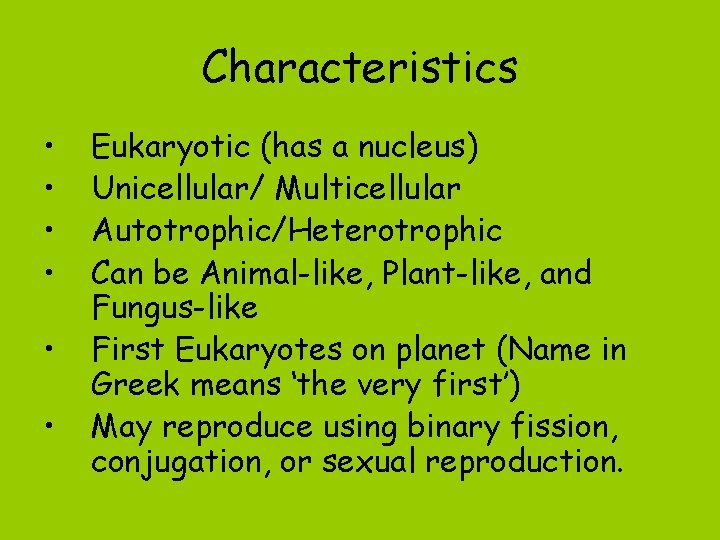 Characteristics • • • Eukaryotic (has a nucleus) Unicellular/ Multicellular Autotrophic/Heterotrophic Can be Animal-like,