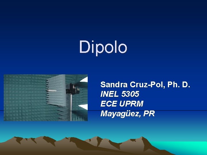 Dipolo Sandra Cruz-Pol, Ph. D. INEL 5305 ECE UPRM Mayagüez, PR 