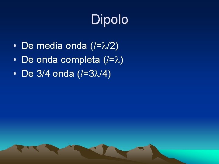Dipolo • De media onda (l=l/2) • De onda completa (l=l) • De 3/4