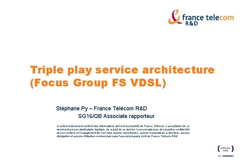 Triple play service architecture (Focus Group FS VDSL) Stéphane Py – France Télécom R&D Triple play service architecture (Focus Group FS VDSL) Stéphane Py – France Télécom R&D