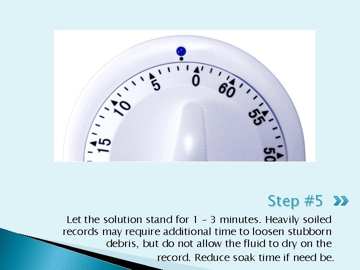Step #5 Let the solution stand for 1 – 3 minutes. Heavily soiled records