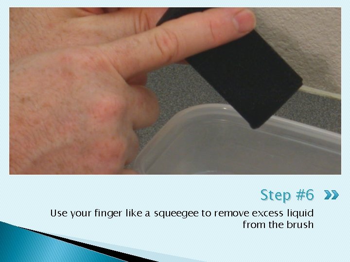 Step #6 Use your finger like a squeegee to remove excess liquid from the