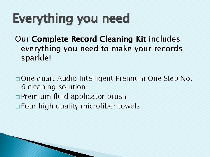 Everything you need Our Complete Record Cleaning Kit includes everything you need to make