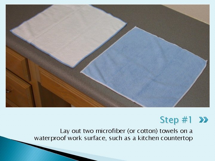 Step #1 Lay out two microfiber (or cotton) towels on a waterproof work surface,