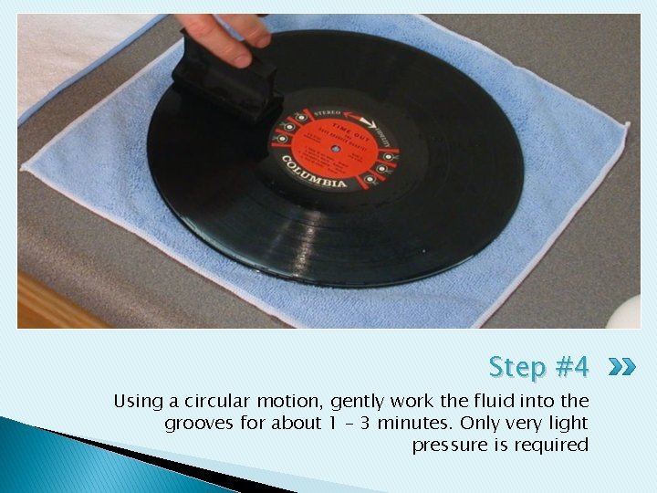 Step #4 Using a circular motion, gently work the fluid into the grooves for