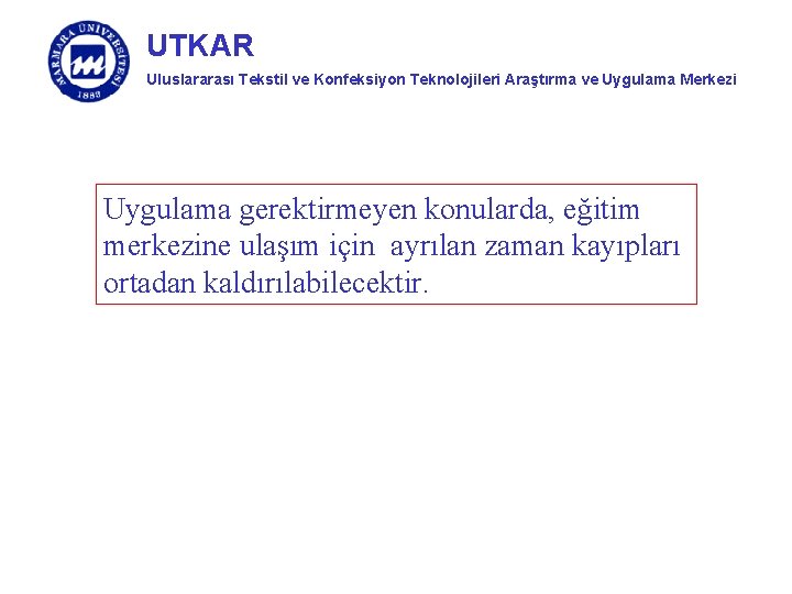 UTKAR Uluslararası Tekstil ve Konfeksiyon Teknolojileri Araştırma ve Uygulama Merkezi Uygulama gerektirmeyen konularda, eğitim