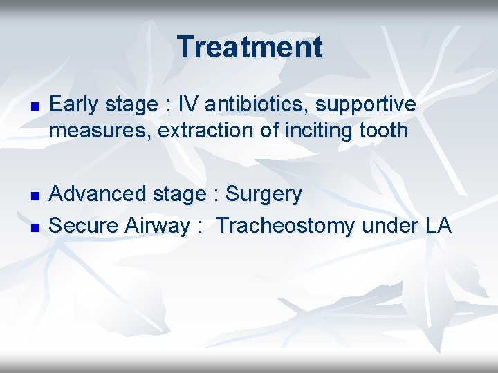 Treatment n n n Early stage : IV antibiotics, supportive measures, extraction of inciting