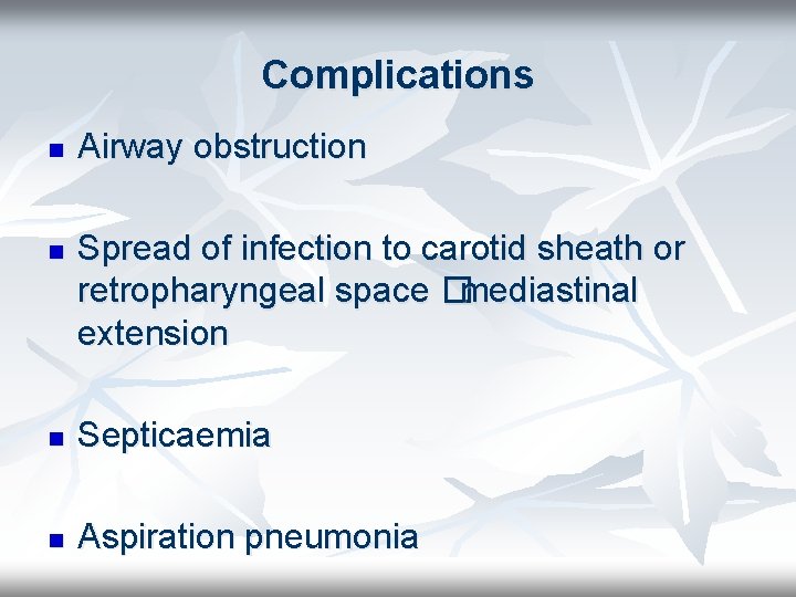 Complications n n Airway obstruction Spread of infection to carotid sheath or retropharyngeal space