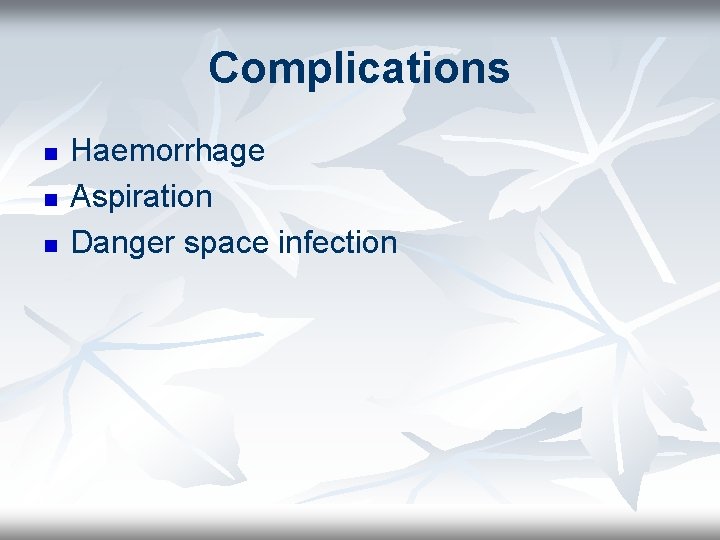 Complications n n n Haemorrhage Aspiration Danger space infection 