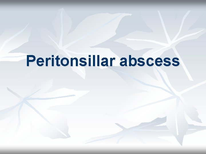 Peritonsillar abscess 