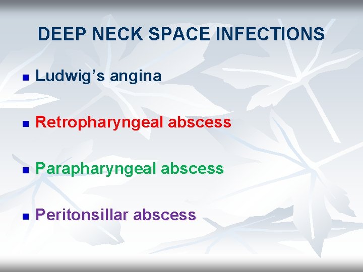 DEEP NECK SPACE INFECTIONS n Ludwig’s angina n Retropharyngeal abscess n Parapharyngeal abscess n