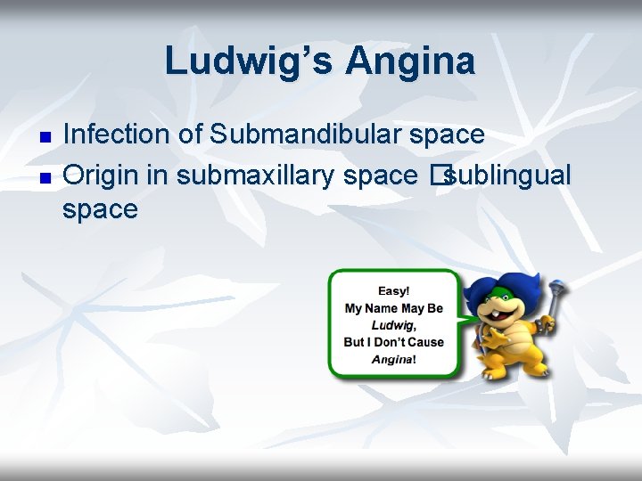 Ludwig’s Angina n n Infection of Submandibular space Origin in submaxillary space �sublingual space