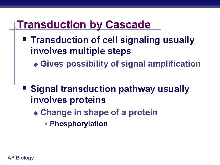 Transduction by Cascade § Transduction of cell signaling usually involves multiple steps u Gives