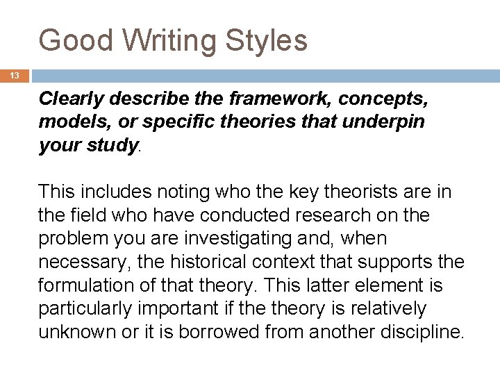 Good Writing Styles 13 Clearly describe the framework, concepts, models, or specific theories that