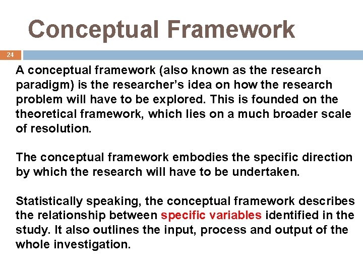 Conceptual Framework 24 A conceptual framework (also known as the research paradigm) is the