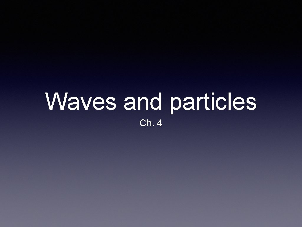 Waves and particles Ch. 4 