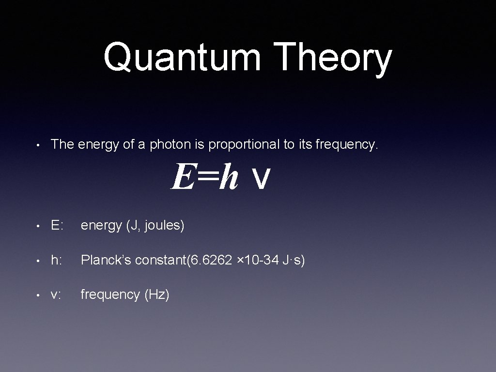 Quantum Theory • The energy of a photon is proportional to its frequency. E=h