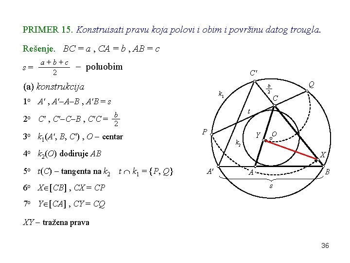 PRIMER 15. Konstruisati pravu koja polovi i obim i površinu datog trougla. Rešenje. BC
