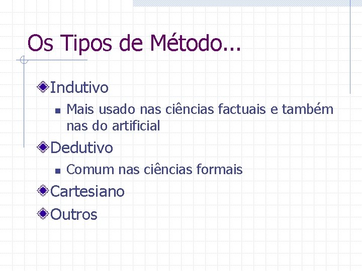 Os Tipos de Método. . . Indutivo n Mais usado nas ciências factuais e