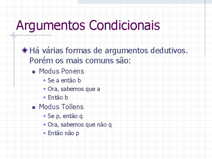 Argumentos Condicionais Há várias formas de argumentos dedutivos. Porém os mais comuns são: n