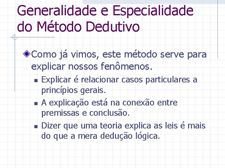 Generalidade e Especialidade do Método Dedutivo Como já vimos, este método serve para explicar