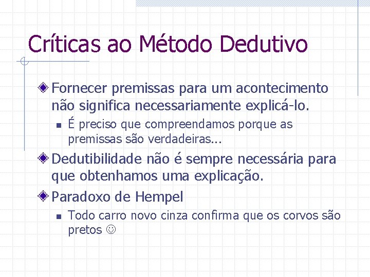 Críticas ao Método Dedutivo Fornecer premissas para um acontecimento não significa necessariamente explicá-lo. n